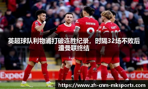 英超球队利物浦打破连胜纪录，时隔32场不败后遭曼联终结