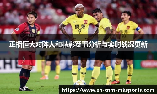 正播恒大对阵人和精彩赛事分析与实时战况更新