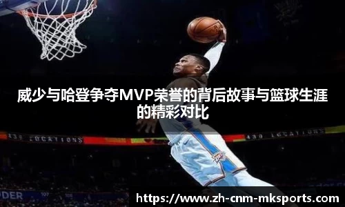 威少与哈登争夺MVP荣誉的背后故事与篮球生涯的精彩对比