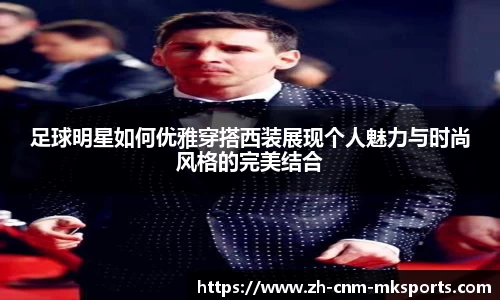 足球明星如何优雅穿搭西装展现个人魅力与时尚风格的完美结合