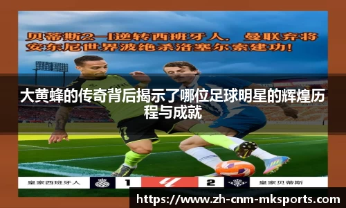 大黄蜂的传奇背后揭示了哪位足球明星的辉煌历程与成就