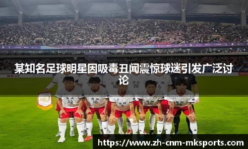 某知名足球明星因吸毒丑闻震惊球迷引发广泛讨论